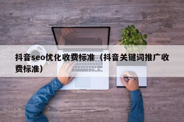 抖音seo費用,抖音推廣收費